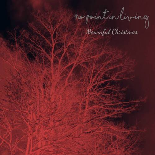 No Point In Living : Mournful Christmas